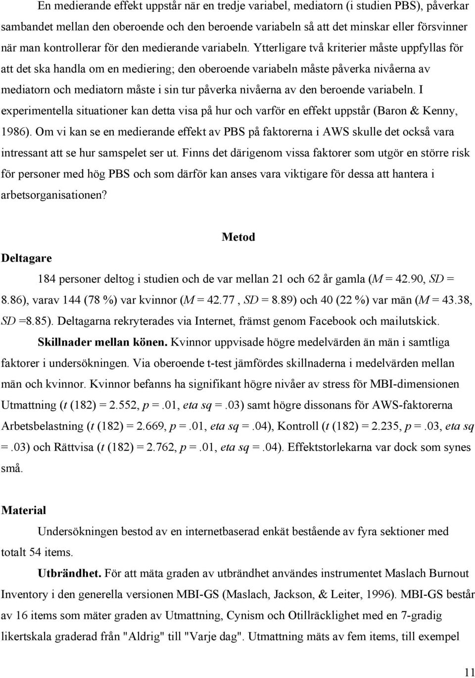 Ytterligare två kriterier måste uppfyllas för att det ska handla om en mediering; den oberoende variabeln måste påverka nivåerna av mediatorn och mediatorn måste i sin tur påverka nivåerna av den