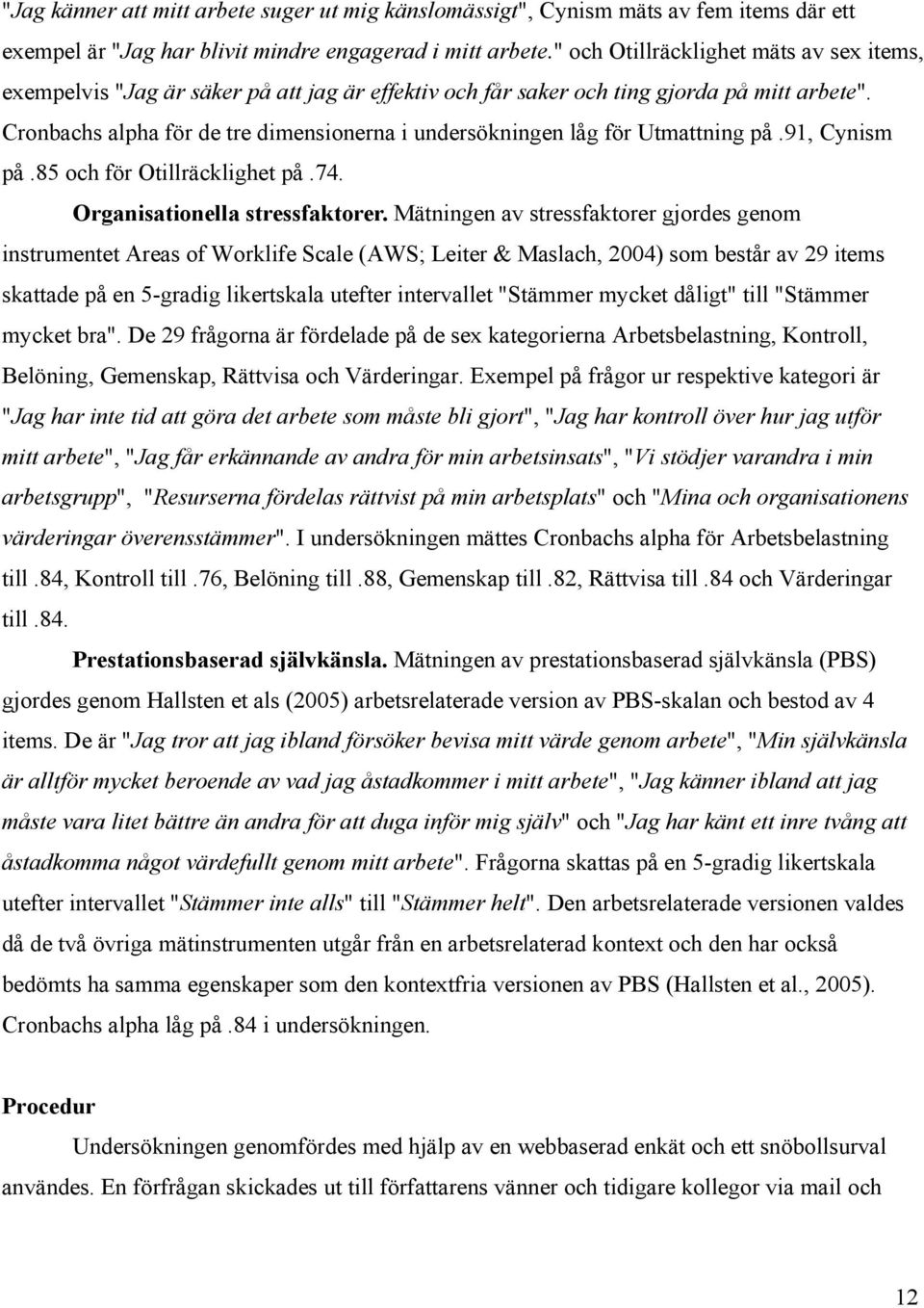 Cronbachs alpha för de tre dimensionerna i undersökningen låg för Utmattning på.91, Cynism på.85 och för Otillräcklighet på.74. Organisationella stressfaktorer.