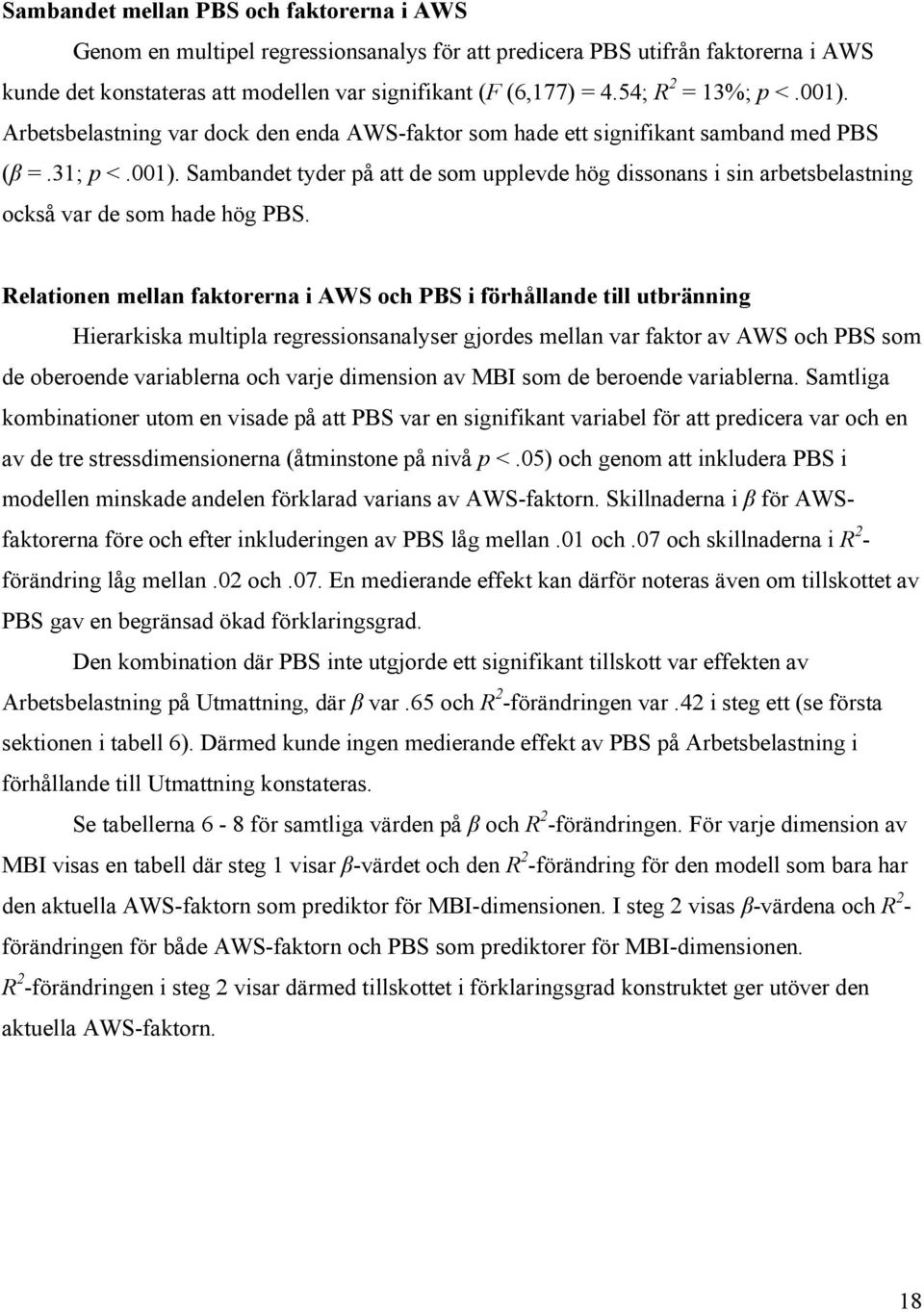 Relationen mellan faktorerna i AWS och PBS i förhållande till utbränning Hierarkiska multipla regressionsanalyser gjordes mellan var faktor av AWS och PBS som de oberoende variablerna och varje