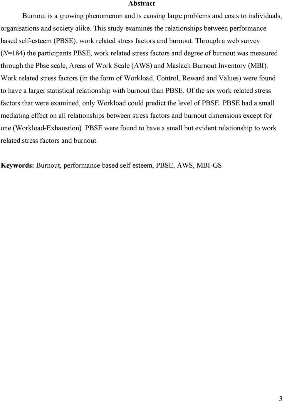 Through a web survey (N=184) the participants PBSE, work related stress factors and degree of burnout was measured through the Pbse scale, Areas of Work Scale (AWS) and Maslach Burnout Inventory