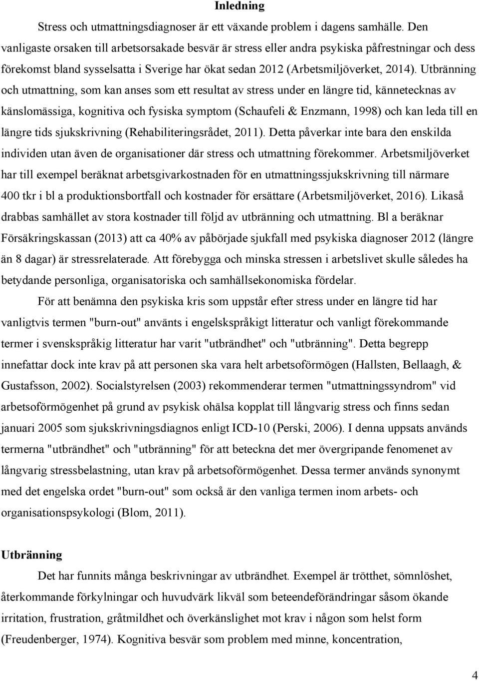 Utbränning och utmattning, som kan anses som ett resultat av stress under en längre tid, kännetecknas av känslomässiga, kognitiva och fysiska symptom (Schaufeli & Enzmann, 1998) och kan leda till en