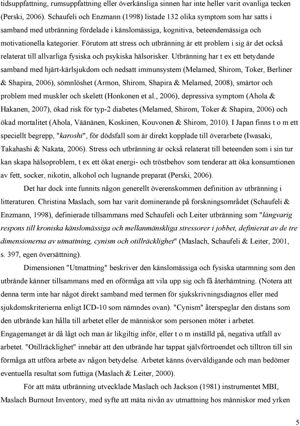 Förutom att stress och utbränning är ett problem i sig är det också relaterat till allvarliga fysiska och psykiska hälsorisker.