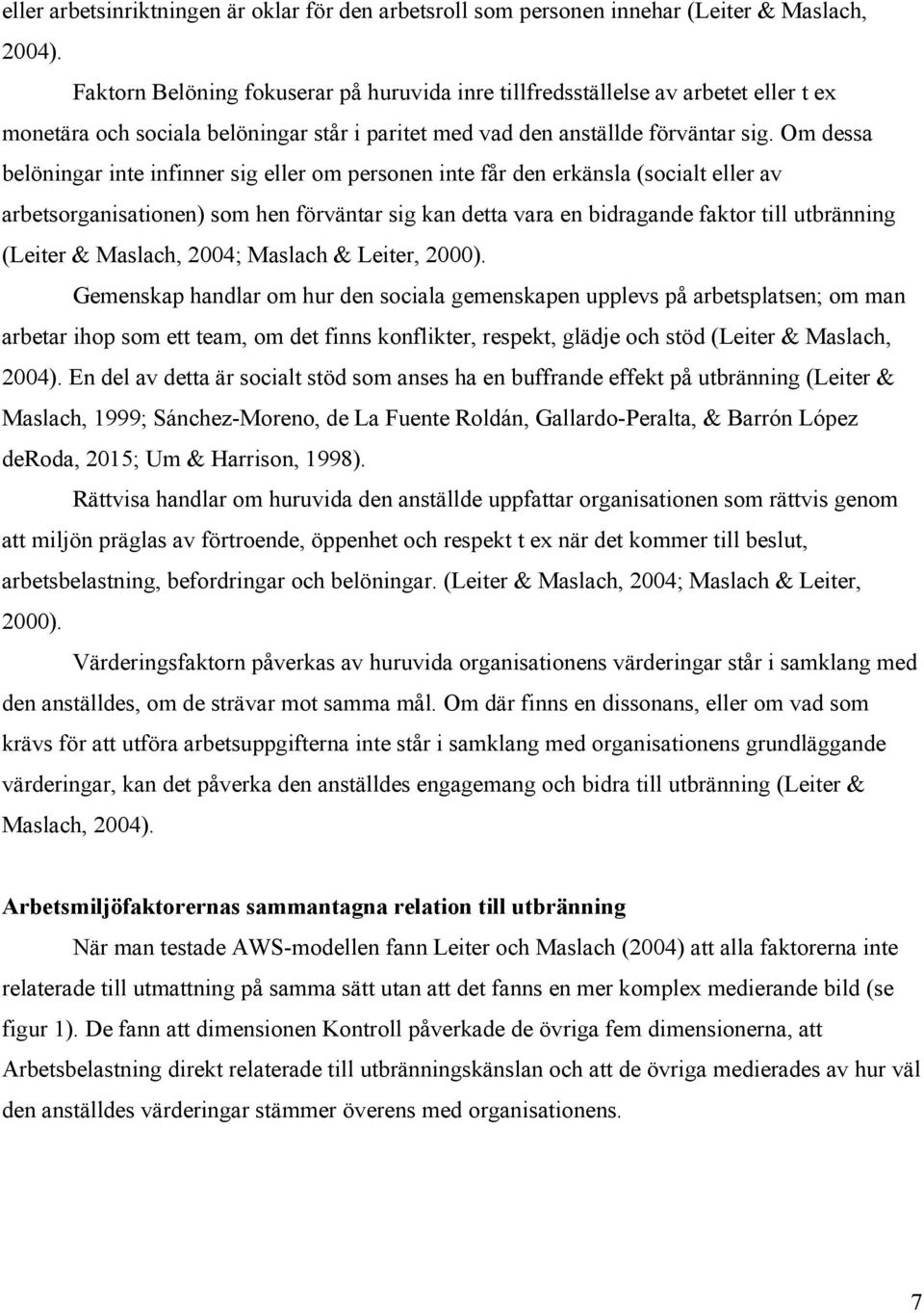 Om dessa belöningar inte infinner sig eller om personen inte får den erkänsla (socialt eller av arbetsorganisationen) som hen förväntar sig kan detta vara en bidragande faktor till utbränning (Leiter