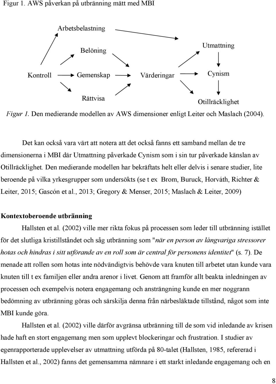 Det kan också vara värt att notera att det också fanns ett samband mellan de tre dimensionerna i MBI där Utmattning påverkade Cynism som i sin tur påverkade känslan av Otillräcklighet.