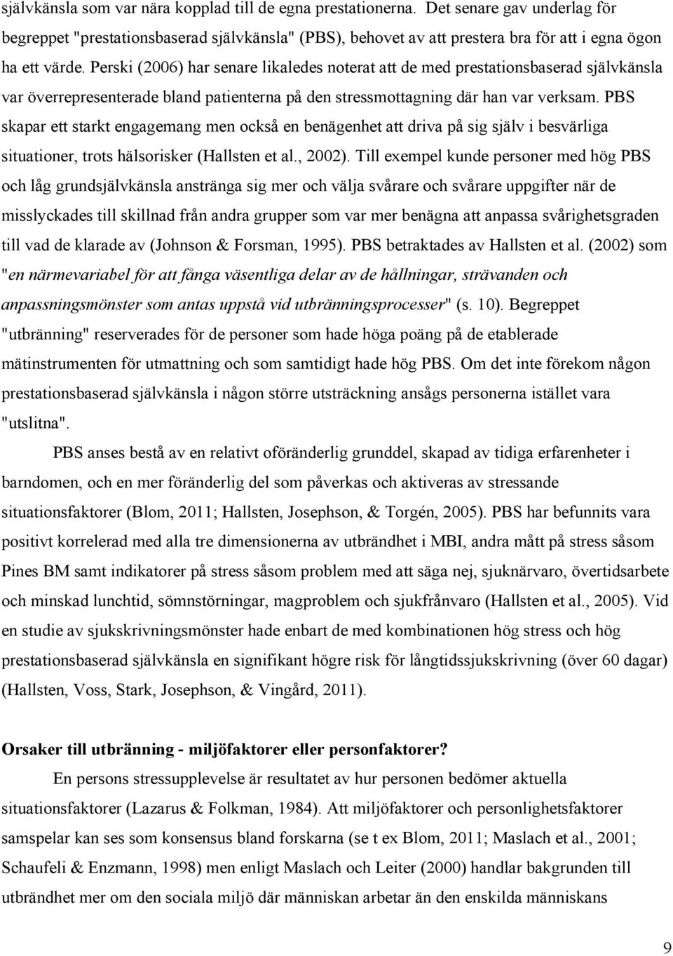 Perski (2006) har senare likaledes noterat att de med prestationsbaserad självkänsla var överrepresenterade bland patienterna på den stressmottagning där han var verksam.