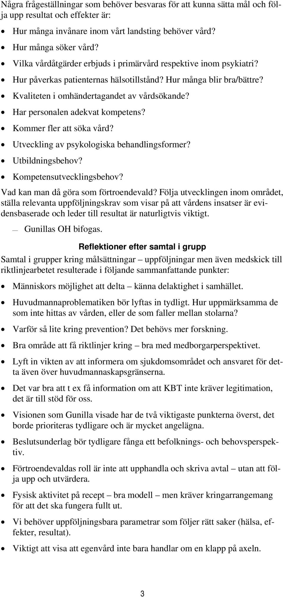 Har personalen adekvat kompetens? Kommer fler att söka vård? Utveckling av psykologiska behandlingsformer? Utbildningsbehov? Kompetensutvecklingsbehov? Vad kan man då göra som förtroendevald?