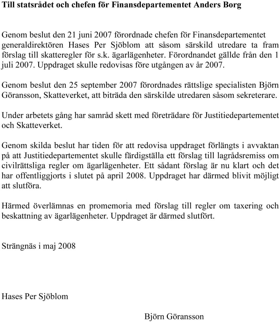 Genom beslut den 25 september 2007 förordnades rättslige specialisten Björn Göransson, Skatteverket, att biträda den särskilde utredaren såsom sekreterare.