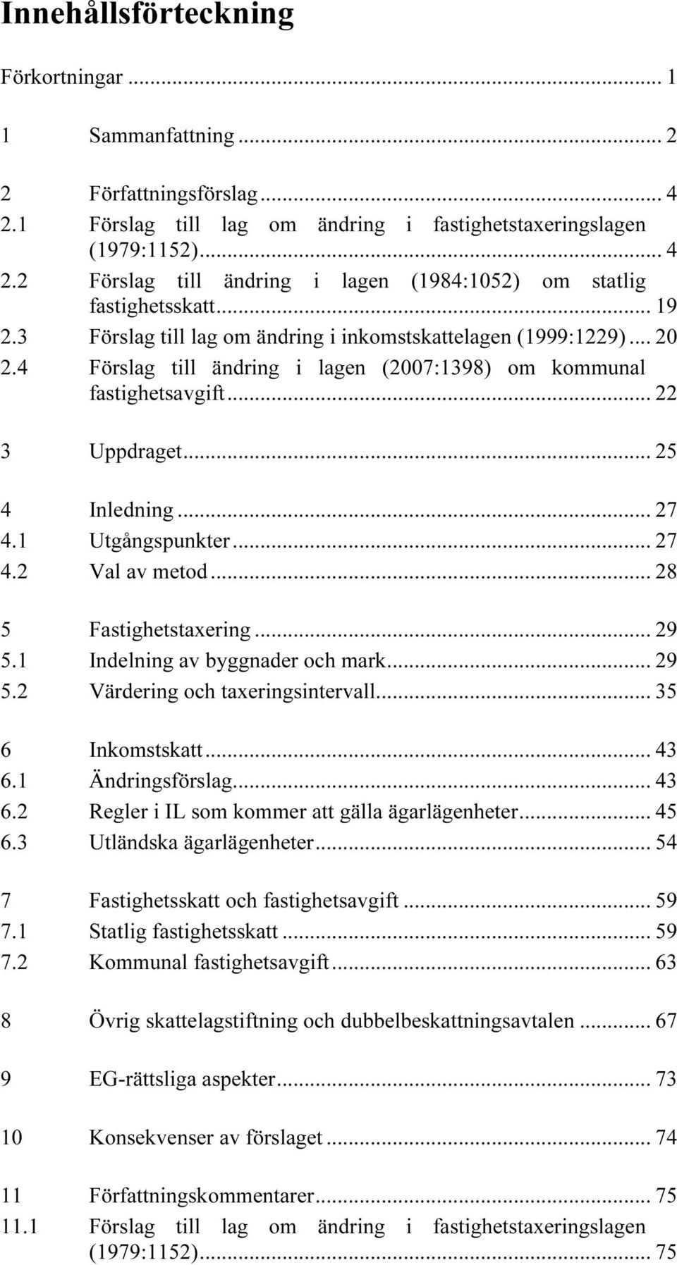 1UT TUFörslag till lag om ändring i fastighetstaxeringslagen (1979:1152)UT... 4 TU2.2UT TUFörslag till ändring i lagen (1984:1052) om statlig fastighetsskattut... 19 TU2.