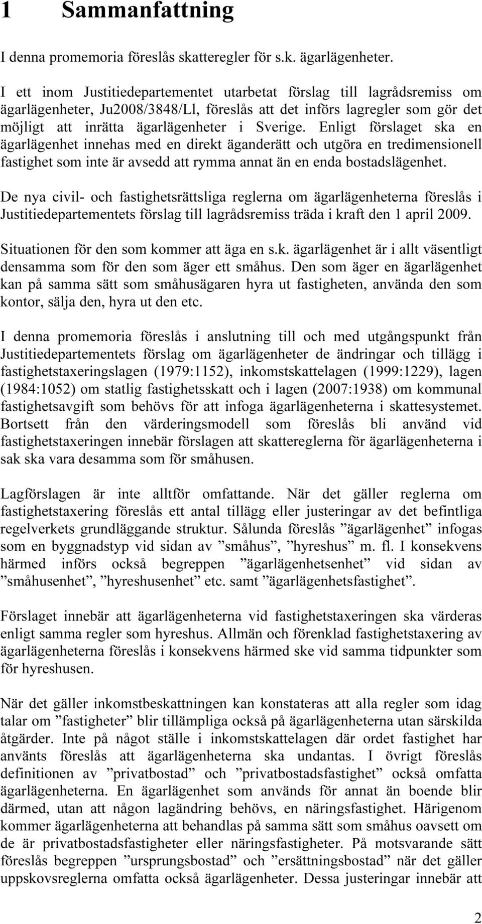 Enligt förslaget ska en ägarlägenhet innehas med en direkt äganderätt och utgöra en tredimensionell fastighet som inte är avsedd att rymma annat än en enda bostadslägenhet.