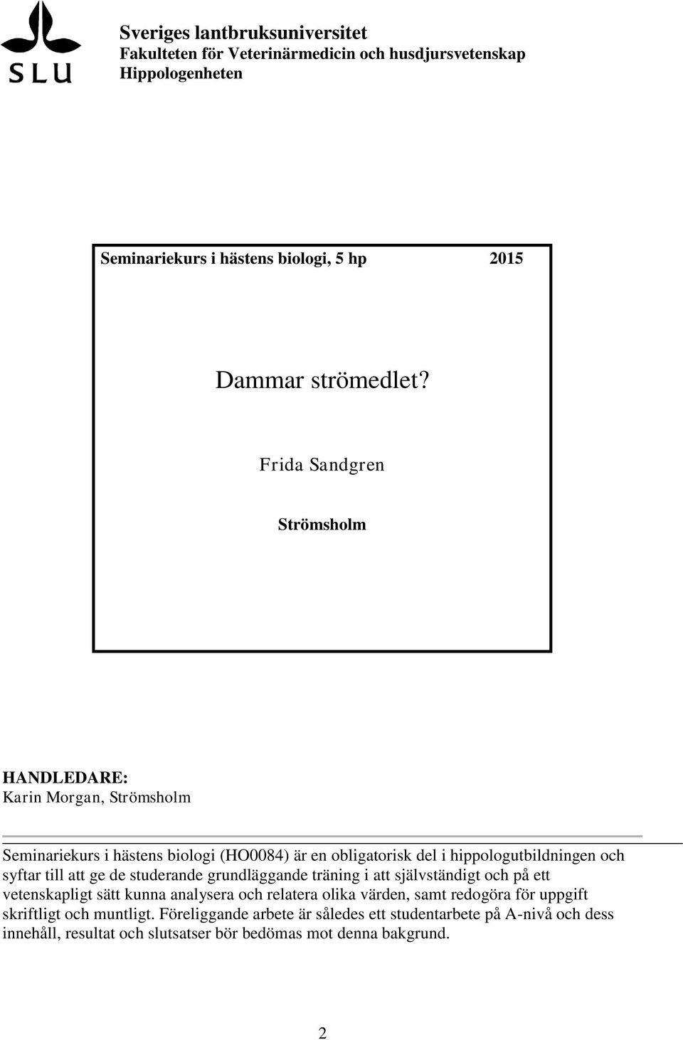 Frida Sandgren Strömsholm HANDLEDARE: Karin Morgan, Strömsholm Seminariekurs i hästens biologi (HO0084) är en obligatorisk del i hippologutbildningen och syftar