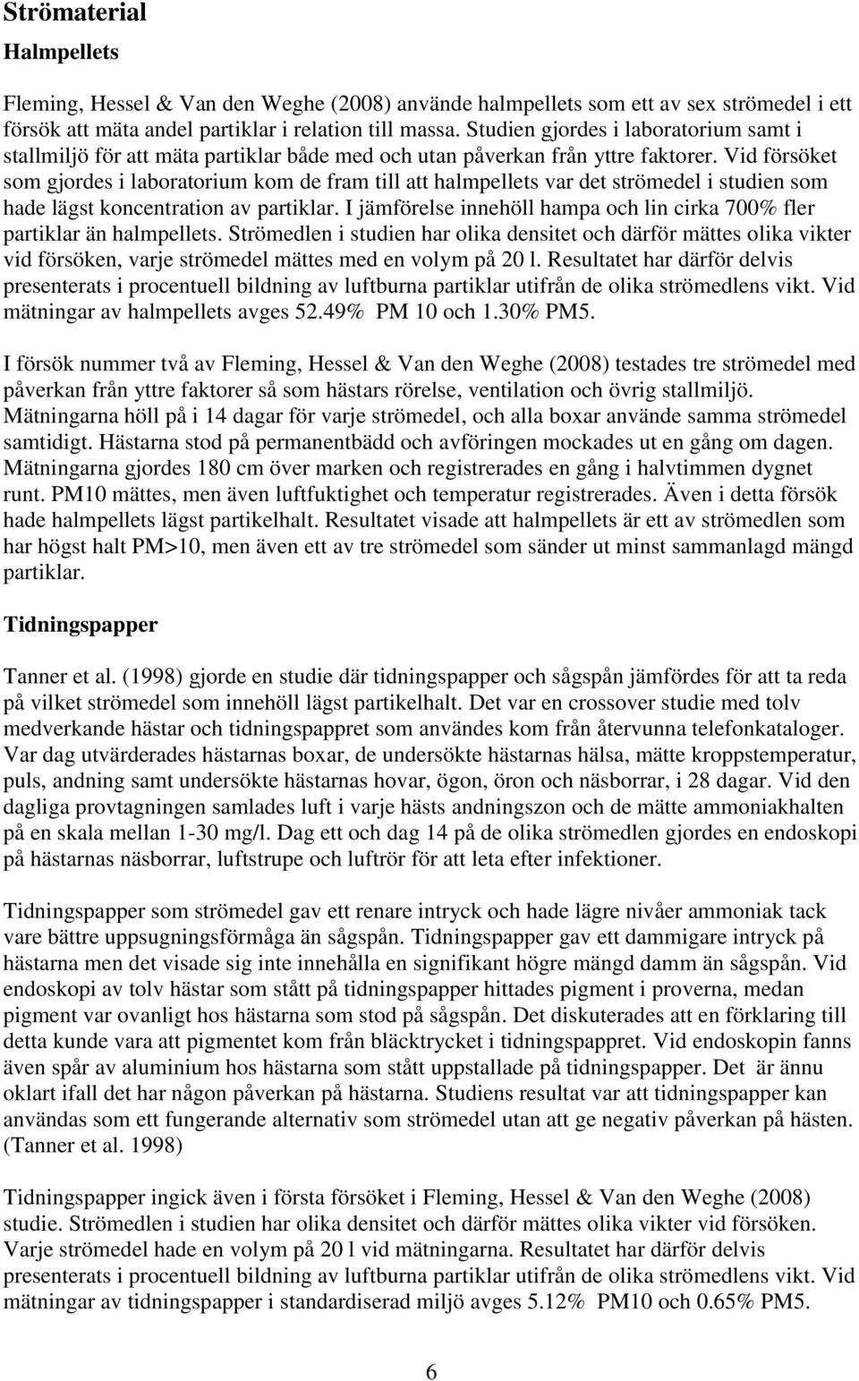 Vid försöket som gjordes i laboratorium kom de fram till att halmpellets var det strömedel i studien som hade lägst koncentration av partiklar.