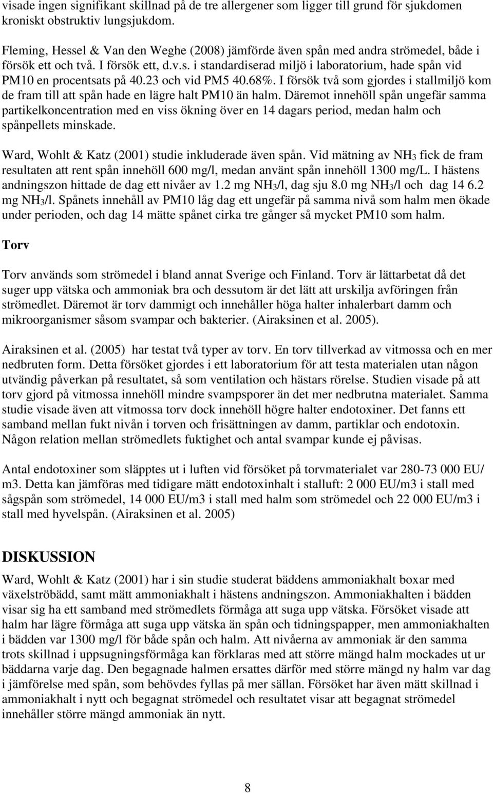 23 och vid PM5 40.68%. I försök två som gjordes i stallmiljö kom de fram till att spån hade en lägre halt PM10 än halm.