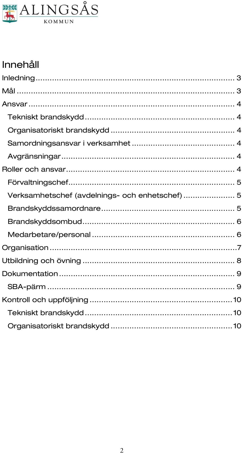 .. 5 Verksamhetschef (avdelnings- och enhetschef)... 5 Brandskyddssamordnare... 5 Brandskyddsombud... 6 Medarbetare/personal.