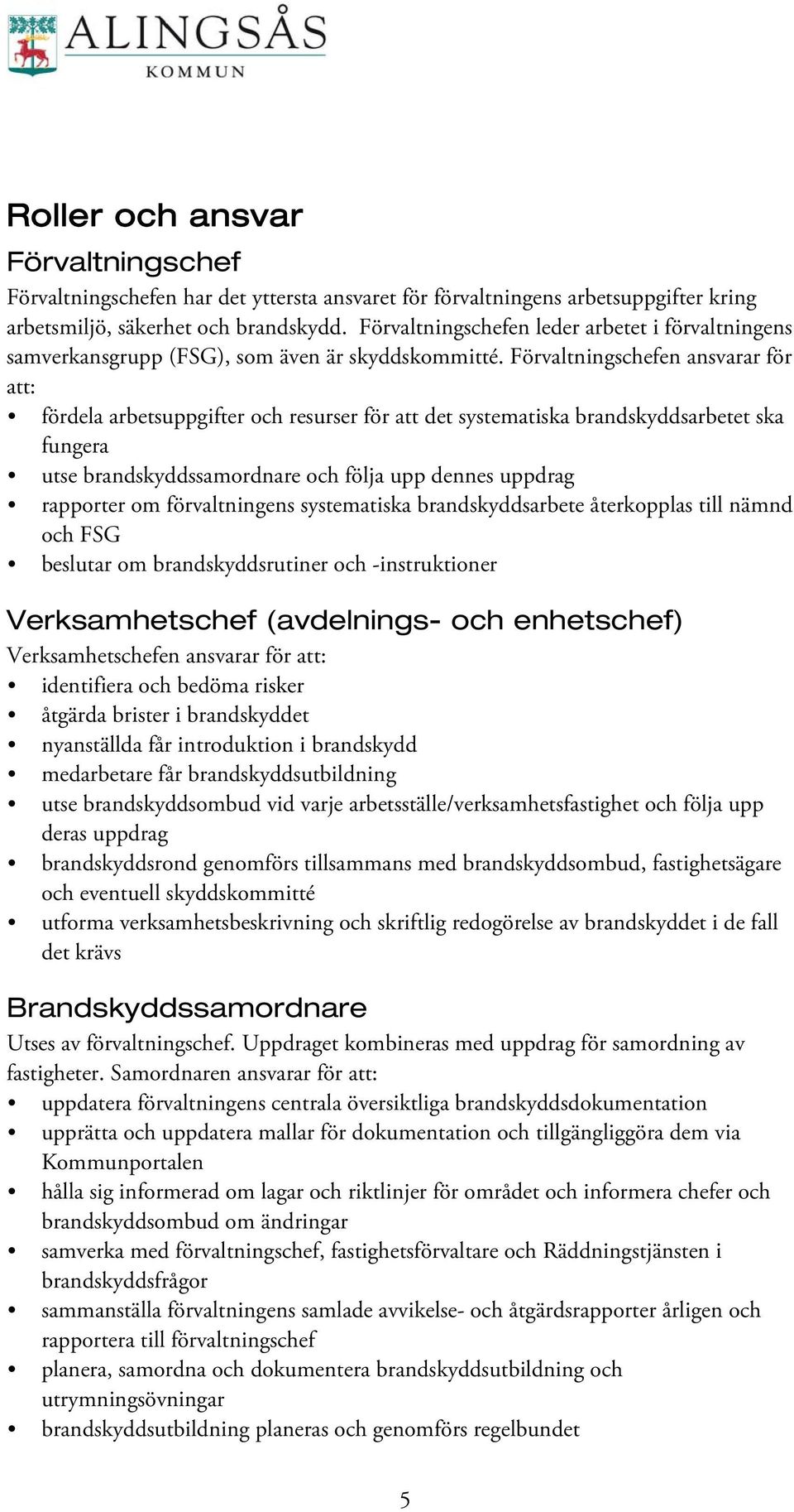 Förvaltningschefen ansvarar för att: fördela arbetsuppgifter och resurser för att det systematiska brandskyddsarbetet ska fungera utse brandskyddssamordnare och följa upp dennes uppdrag rapporter om