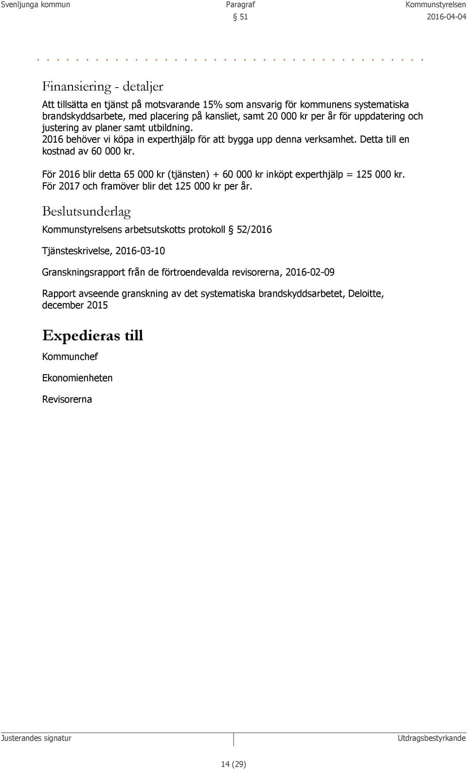 20 000 kr per år för uppdatering och justering av planer samt utbildning. 2016 behöver vi köpa in experthjälp för att bygga upp denna verksamhet. Detta till en kostnad av 60 000 kr.