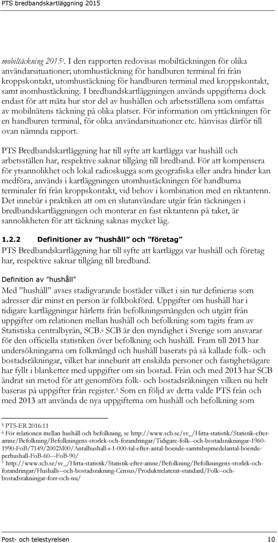 inomhustäckning. I bredbandskartläggningen används uppgifterna dock endast för att mäta hur stor del av hushållen och a som omfattas av mobilnätens täckning på olika platser.