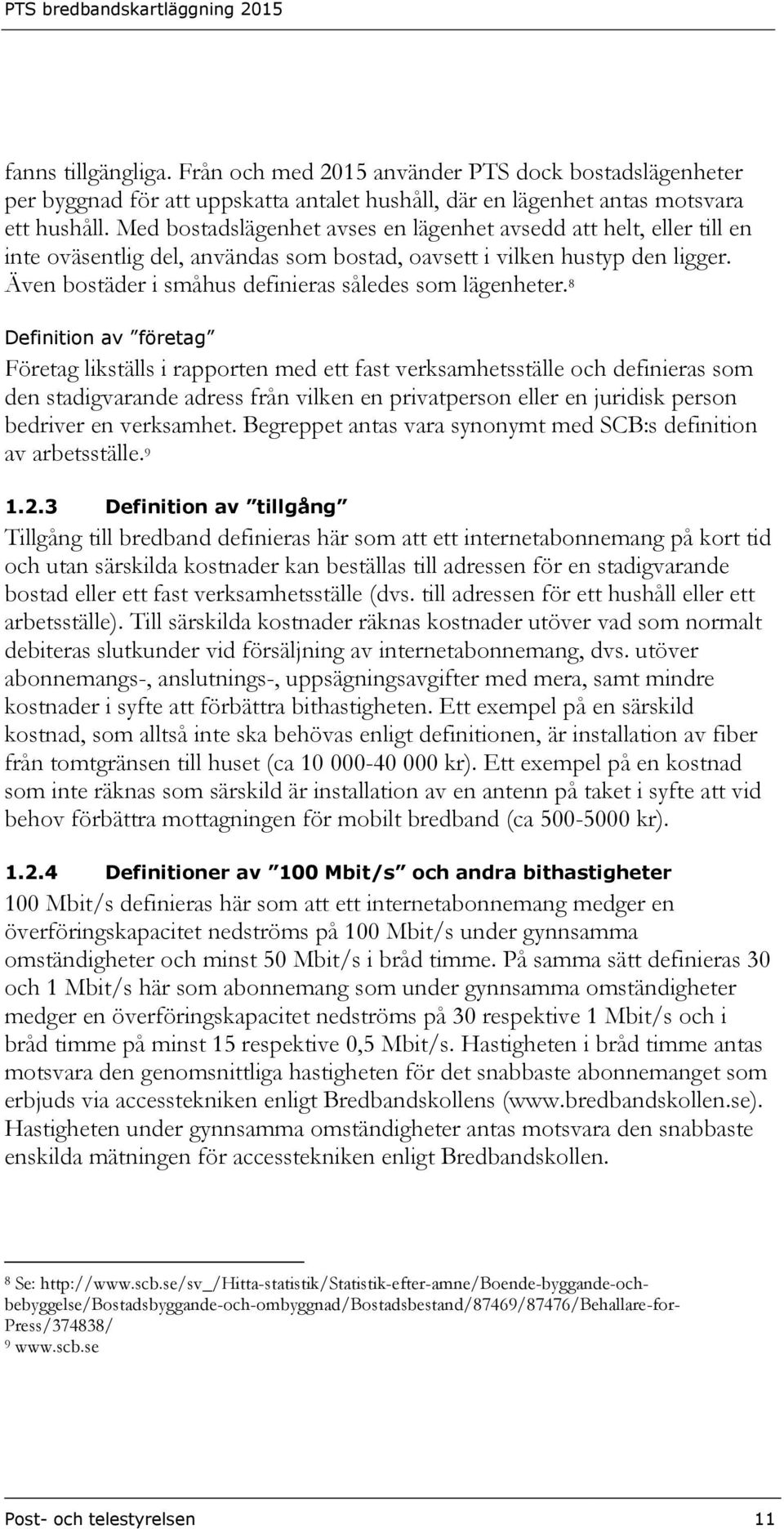 Även bostäder i småhus definieras således som lägenheter.