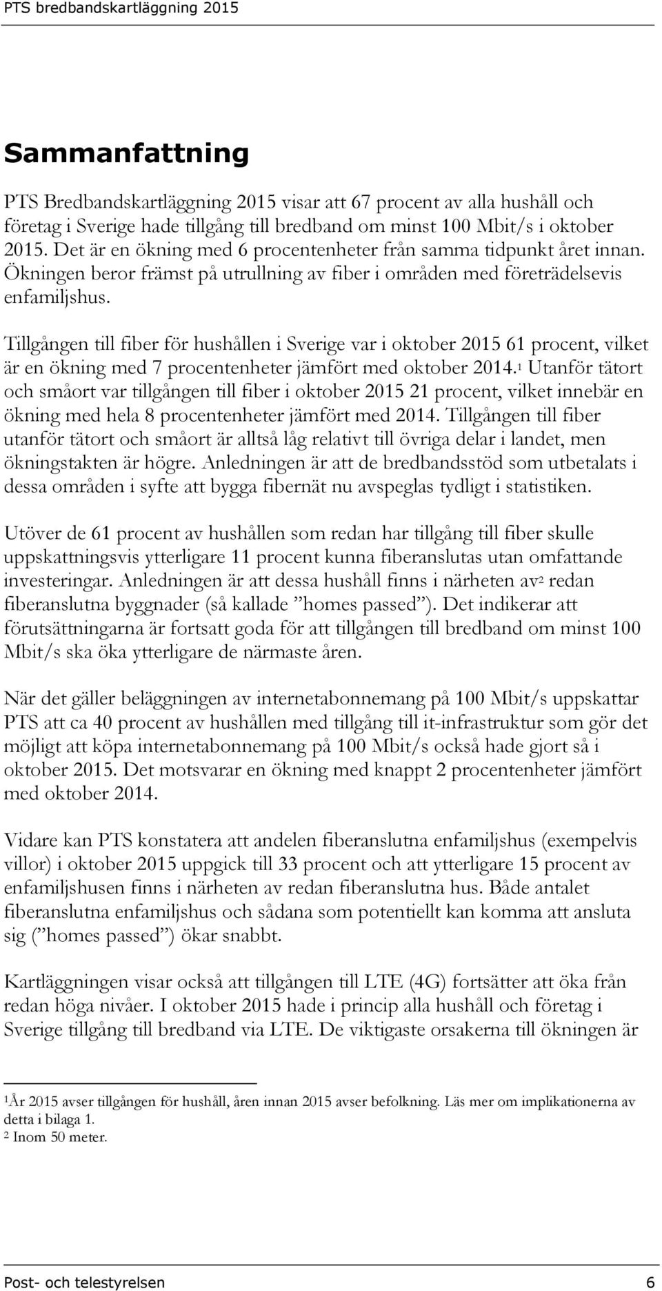 Tillgången till fiber för hushållen i Sverige var i oktober 2015 61 procent, vilket är en ökning med 7 procentenheter jämfört med oktober 2014.