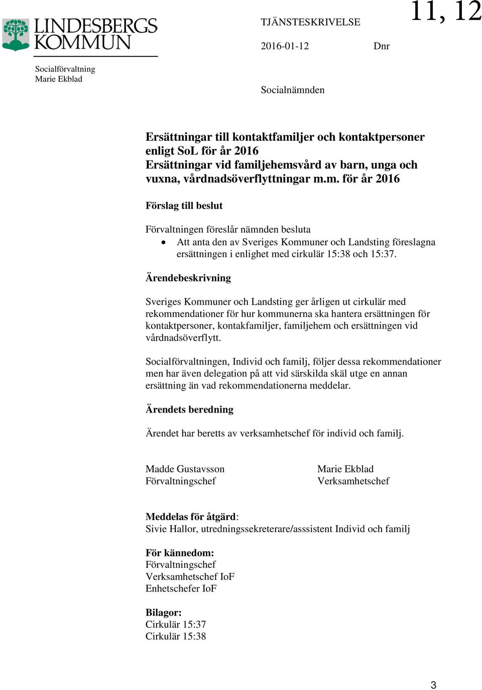 m. för år 2016 Förslag till beslut Förvaltningen föreslår nämnden besluta Att anta den av Sveriges Kommuner och Landsting föreslagna ersättningen i enlighet med cirkulär 15:38 och 15:37.