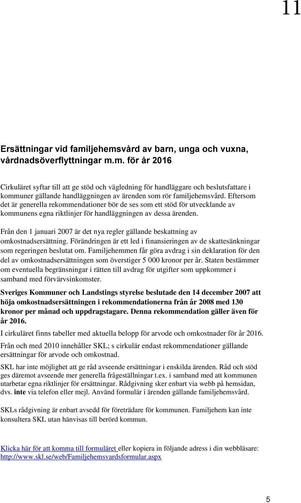 Från den 1 januari 2007 är det nya regler gällande beskattning av omkostnadsersättning. Förändringen är ett led i finansieringen av de skattesänkningar som regeringen beslutat om.