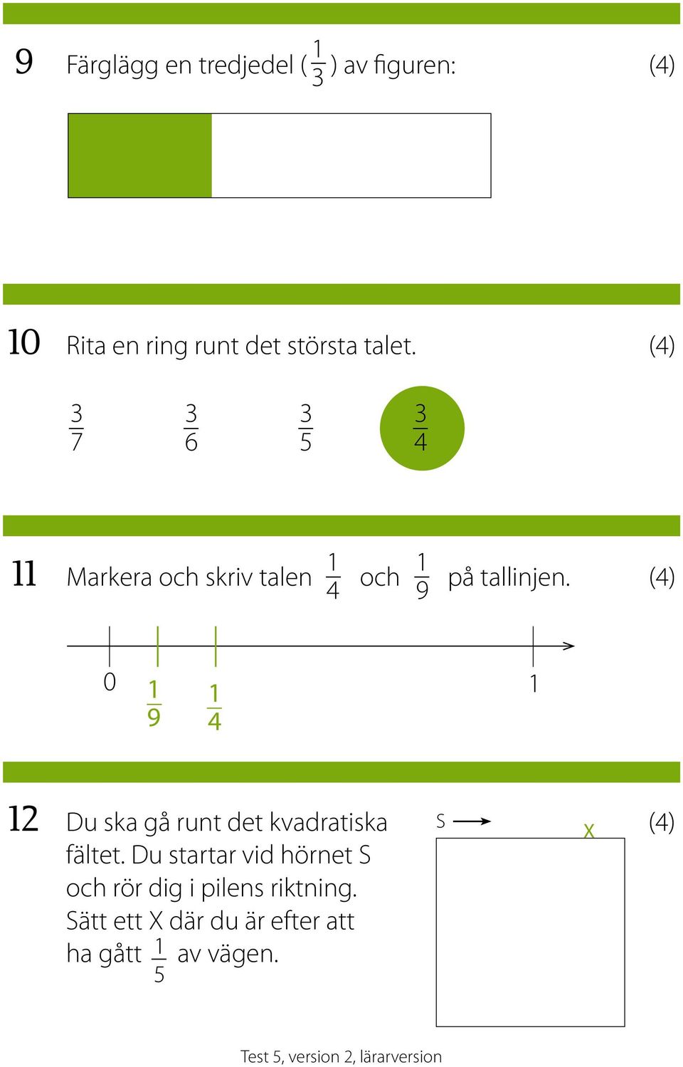 (4) 0 1 1 1 9 4 12 Du ska gå runt det kvadratiska S fältet.