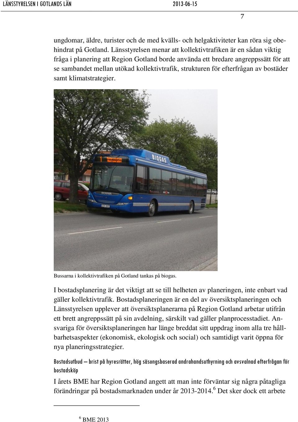 för efterfrågan av bostäder samt klimatstrategier. Bussarna i kollektivtrafiken på Gotland tankas på biogas.