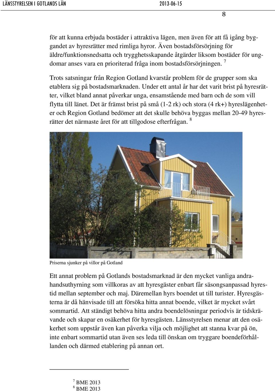 7 Trots satsningar från Region Gotland kvarstår problem för de grupper som ska etablera sig på bostadsmarknaden.