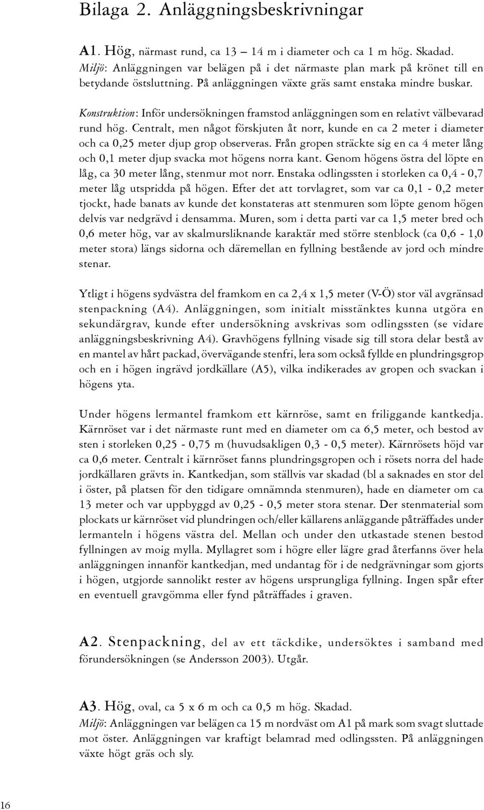 Konstruktion: Inför undersökningen framstod anläggningen som en relativt välbevarad rund hög.