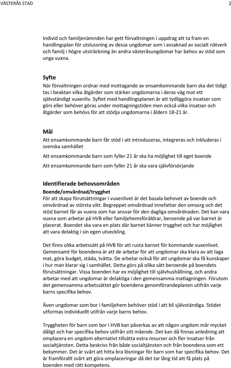 Syfte När förvaltningen ordnar med mottagande av ensamkommande barn ska det tidigt tas i beaktan vilka åtgärder som stärker ungdomarna i deras väg mot ett självständigt vuxenliv.