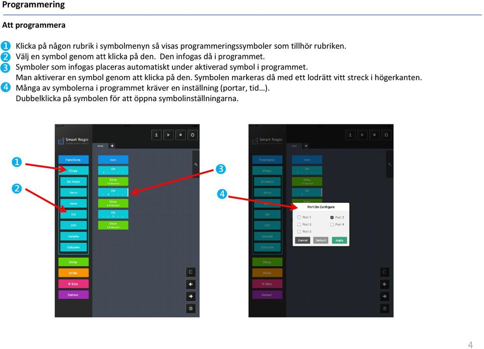 Symboler som infogas placeras automatiskt under aktiverad symbol i programmet. Man aktiverar en symbol genom att klicka på den.