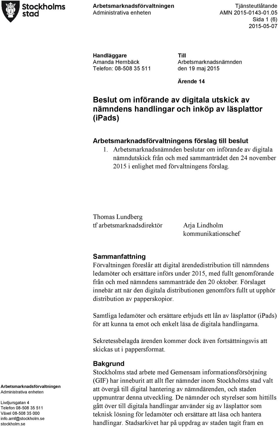 Arbetsmarknadsnämnden beslutar om införande av digitala nämndutskick från och med sammanträdet den 24 november 2015 i enlighet med förvaltningens förslag.