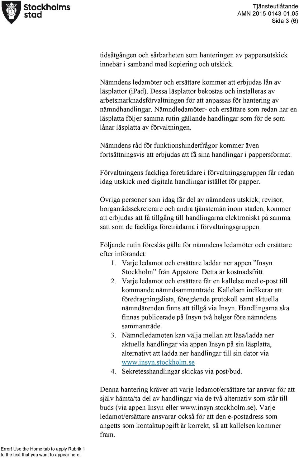 Nämndledamöter- och ersättare som redan har en läsplatta följer samma rutin gällande handlingar som för de som lånar läsplatta av förvaltningen.