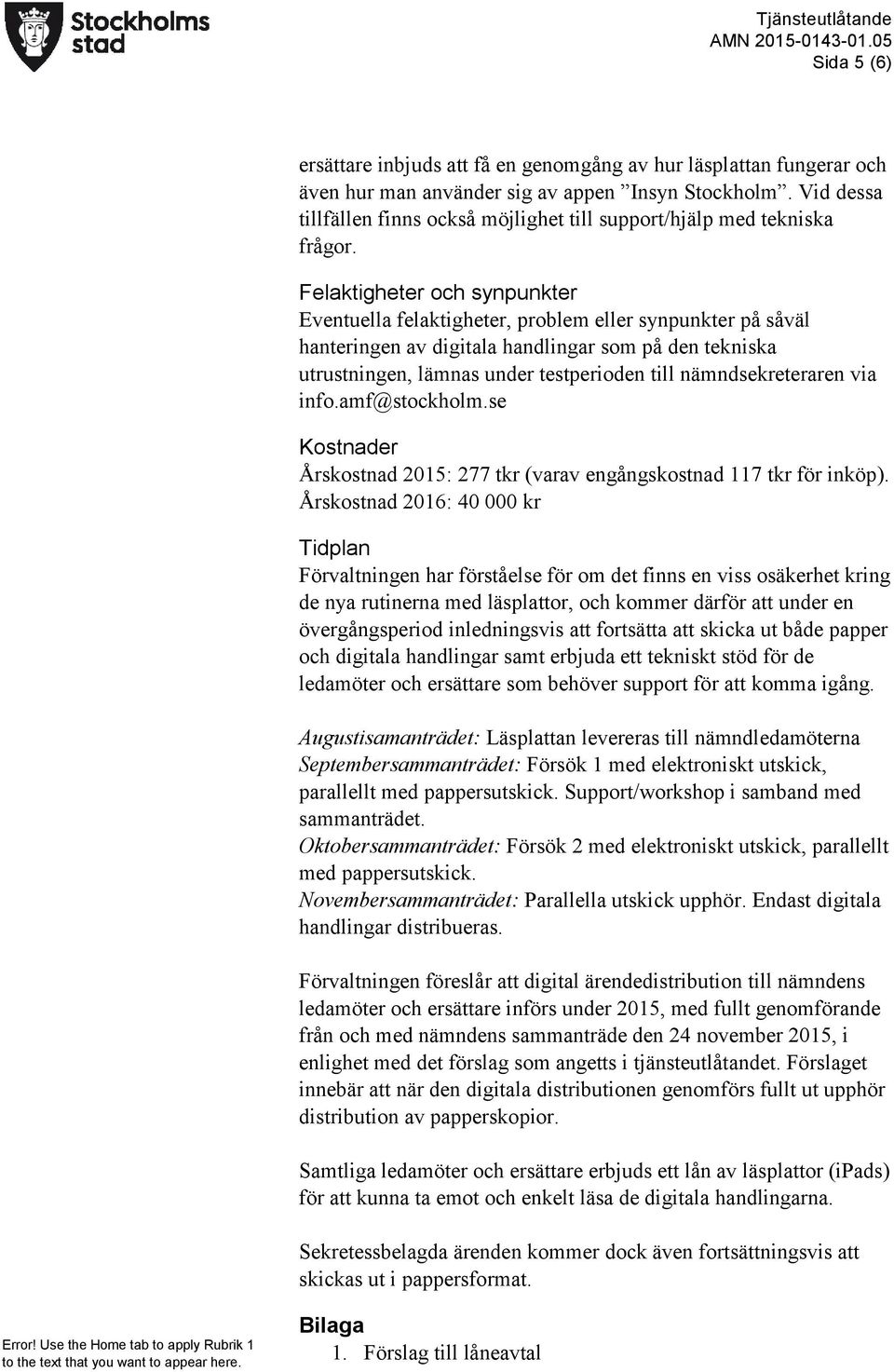 Felaktigheter och synpunkter Eventuella felaktigheter, problem eller synpunkter på såväl hanteringen av digitala handlingar som på den tekniska utrustningen, lämnas under testperioden till