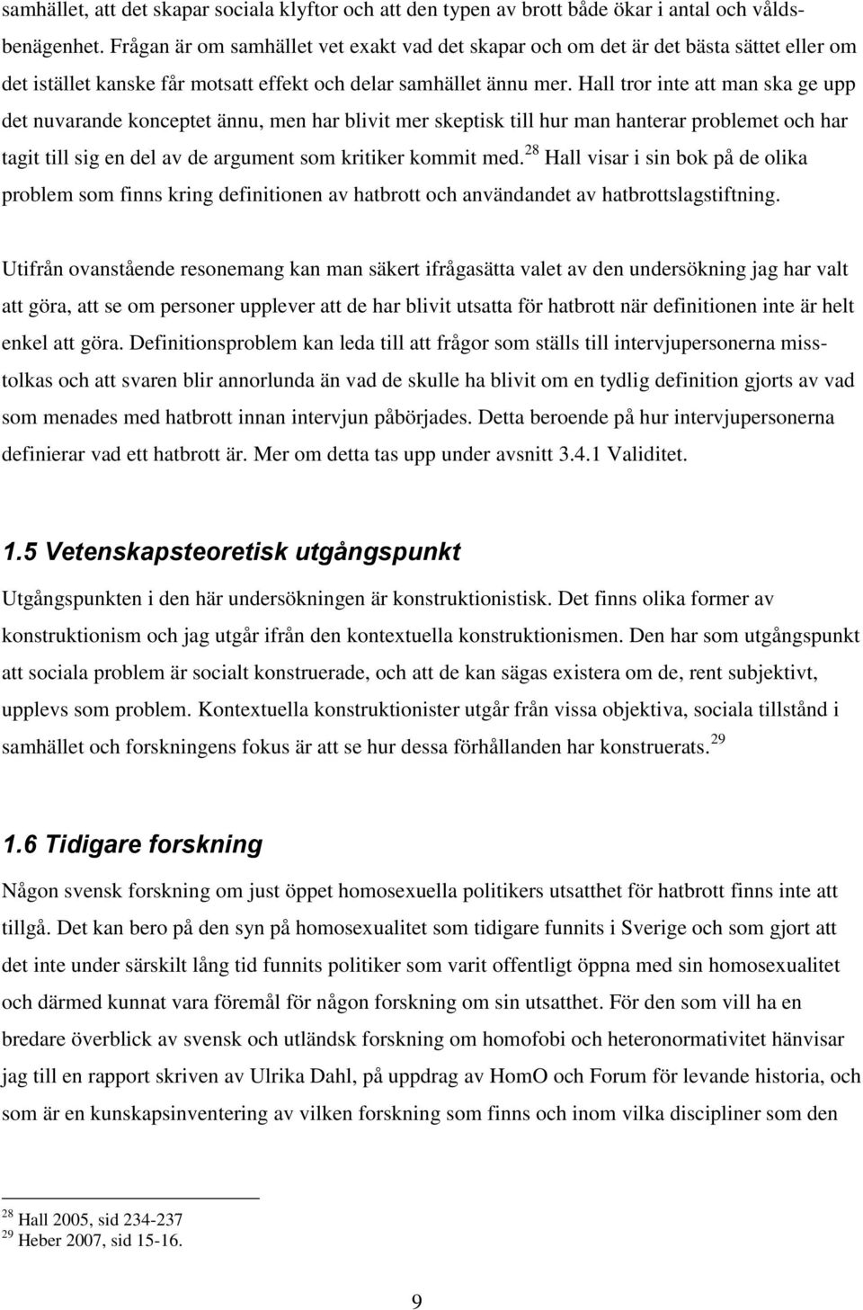 Hall tror inte att man ska ge upp det nuvarande konceptet ännu, men har blivit mer skeptisk till hur man hanterar problemet och har tagit till sig en del av de argument som kritiker kommit med.