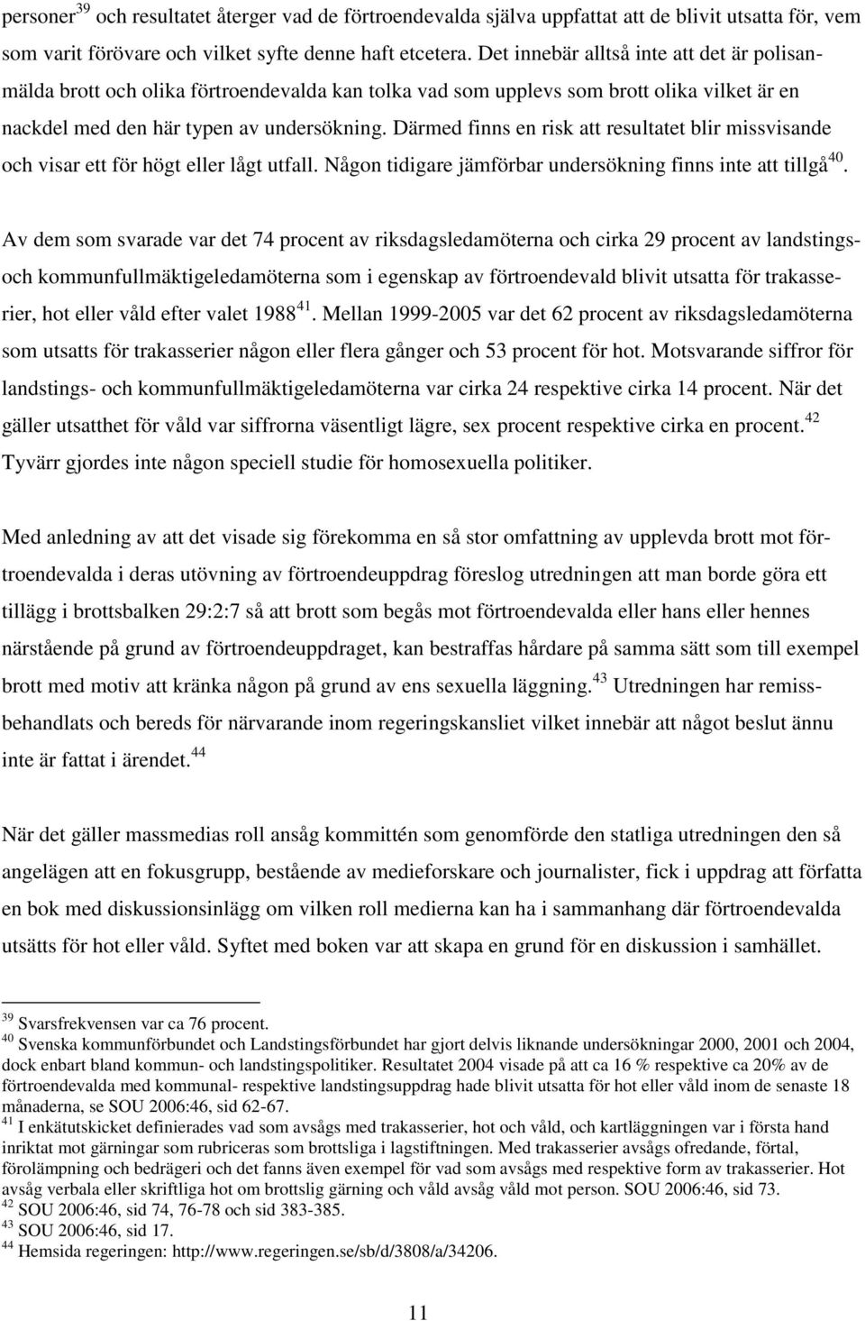 Därmed finns en risk att resultatet blir missvisande och visar ett för högt eller lågt utfall. Någon tidigare jämförbar undersökning finns inte att tillgå 40.