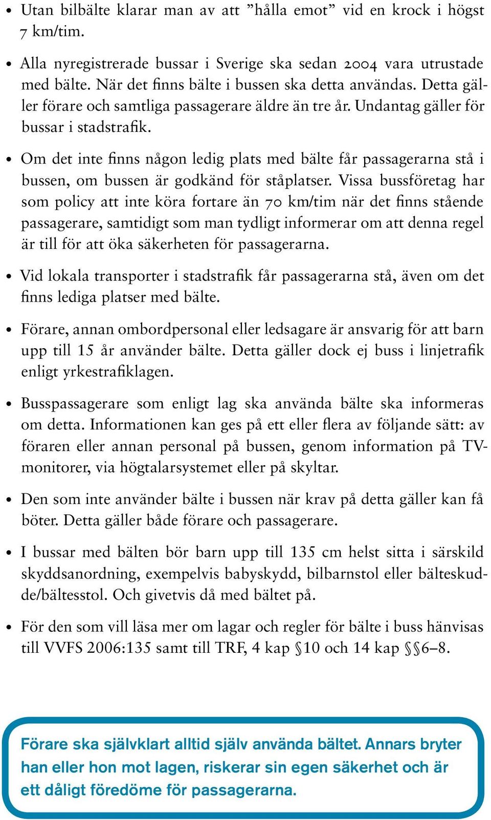 Om det inte finns någon ledig plats med bälte får passagerarna stå i bussen, om bussen är godkänd för ståplatser.