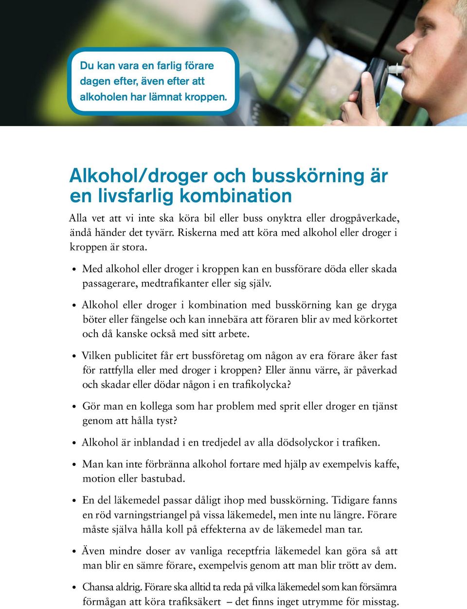 Riskerna med att köra med alkohol eller droger i kroppen är stora. Med alkohol eller droger i kroppen kan en bussförare döda eller skada passagerare, medtrafikanter eller sig själv.