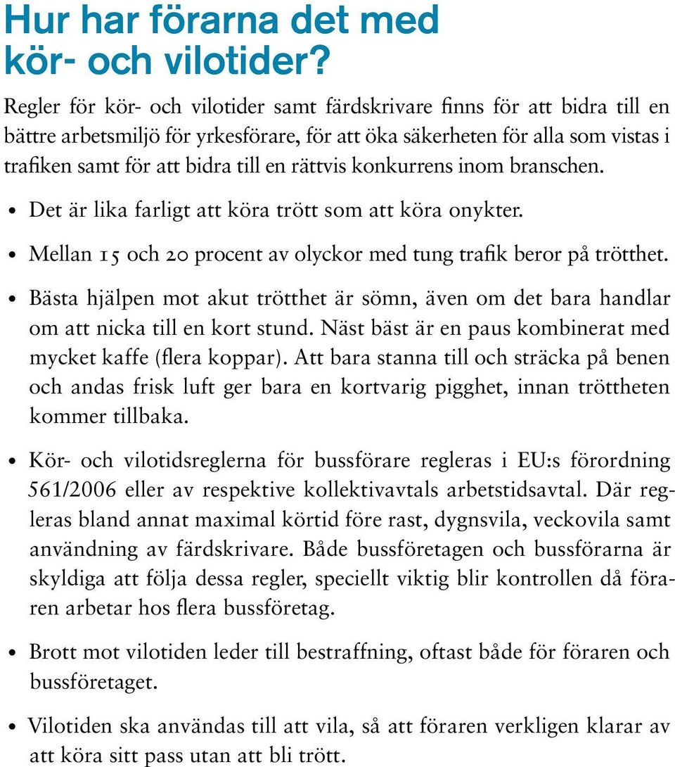 rättvis konkurrens inom branschen. Det är lika farligt att köra trött som att köra onykter. Mellan 15 och 20 procent av olyckor med tung trafik beror på trötthet.