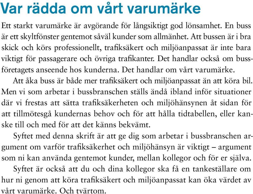 Det handlar också om bussföretagets anseende hos kunderna. Det handlar om vårt varumärke. Att åka buss är både mer trafiksäkert och miljöanpassat än att köra bil.