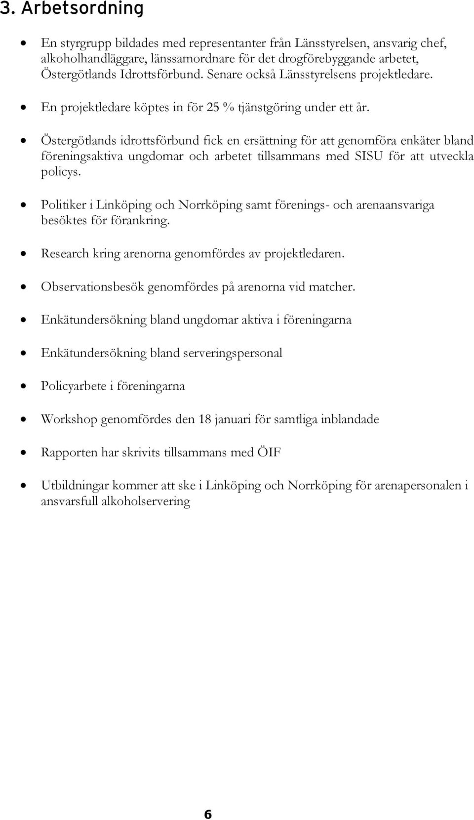 Östergötlands idrottsförbund fick en ersättning för att genomföra enkäter bland föreningsaktiva ungdomar och arbetet tillsammans med SISU för att utveckla policys.