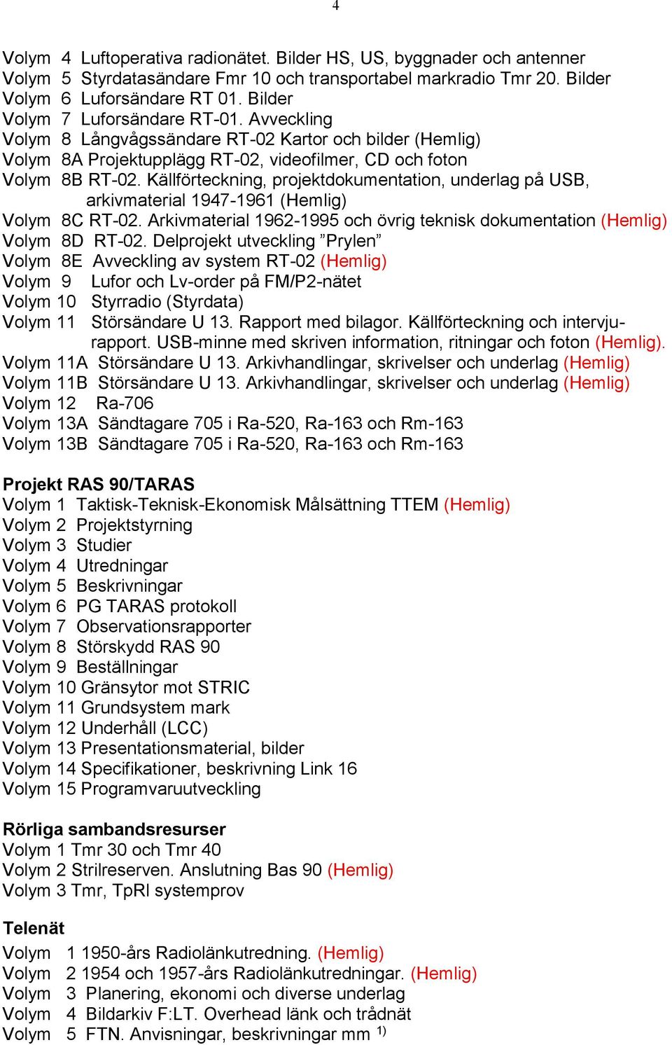 Källförteckning, projektdokumentation, underlag på USB, arkivmaterial 1947-1961 (Hemlig) Volym 8C RT-02. Arkivmaterial 1962-1995 och övrig teknisk dokumentation (Hemlig) Volym 8D RT-02.