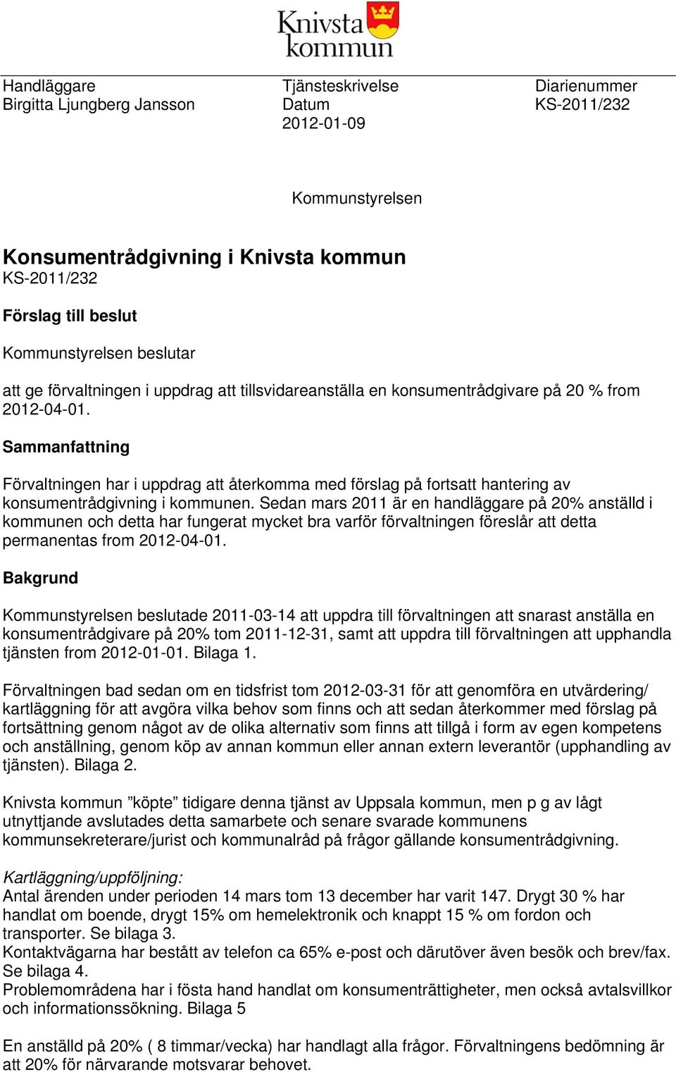 Sammanfattning Förvaltningen har i uppdrag att återkomma med förslag på fortsatt hantering av konsumentrådgivning i kommunen.