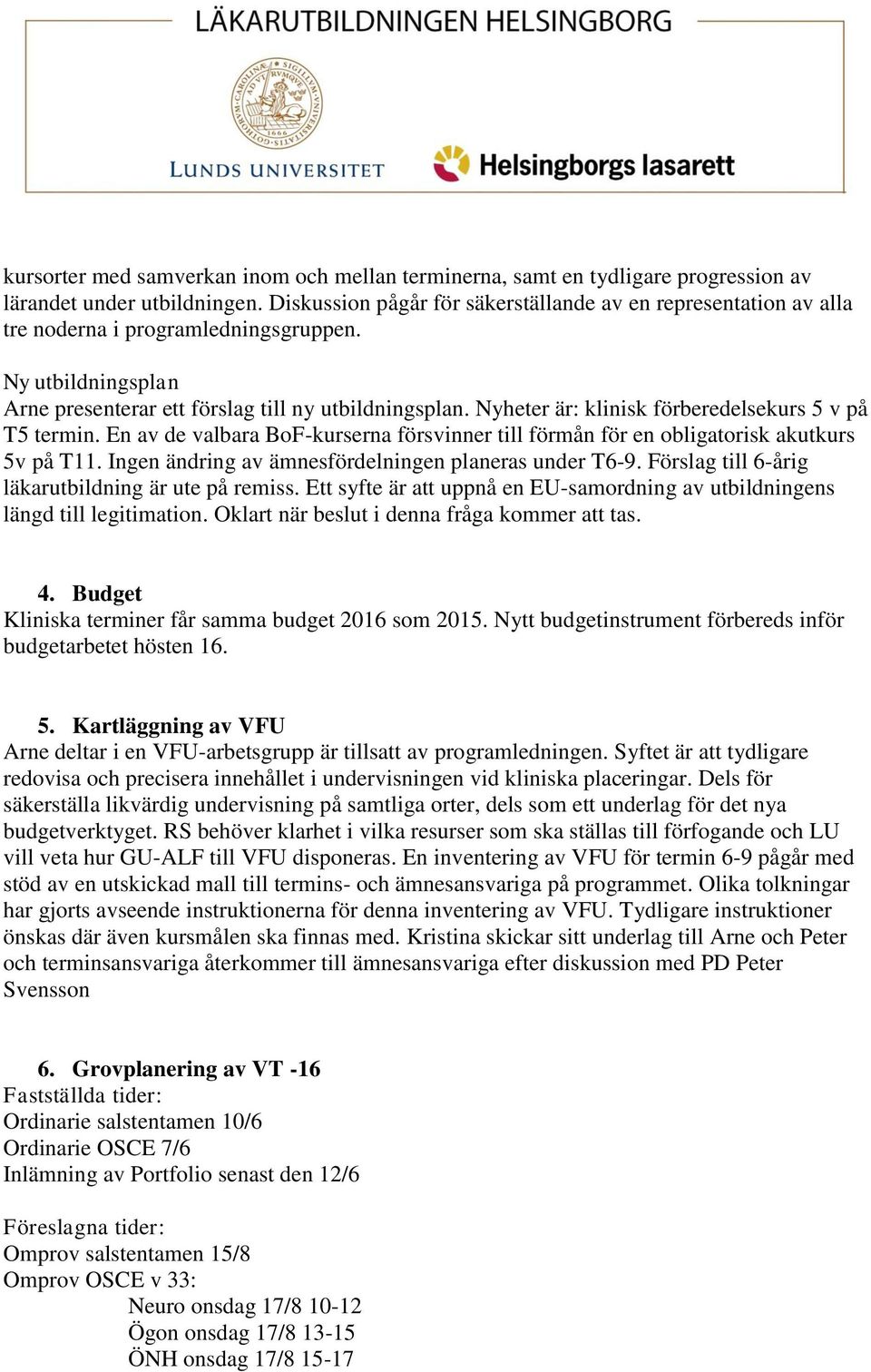 Nyheter är: klinisk förberedelsekurs 5 v på T5 termin. En av de valbara BoF-kurserna försvinner till förmån för en obligatorisk akutkurs 5v på T11.