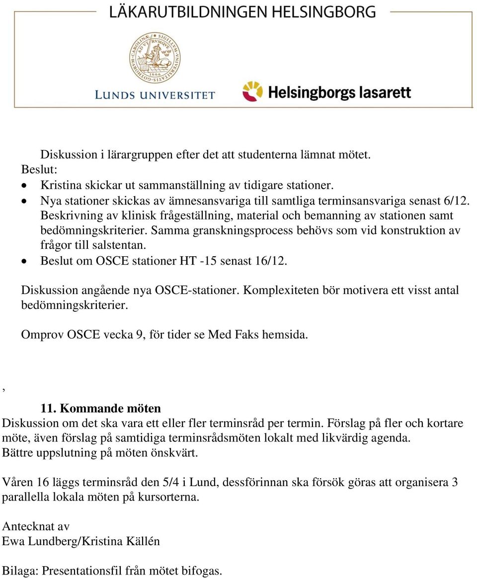 Samma granskningsprocess behövs som vid konstruktion av frågor till salstentan. Beslut om OSCE stationer HT -15 senast 16/12. Diskussion angående nya OSCE-stationer.