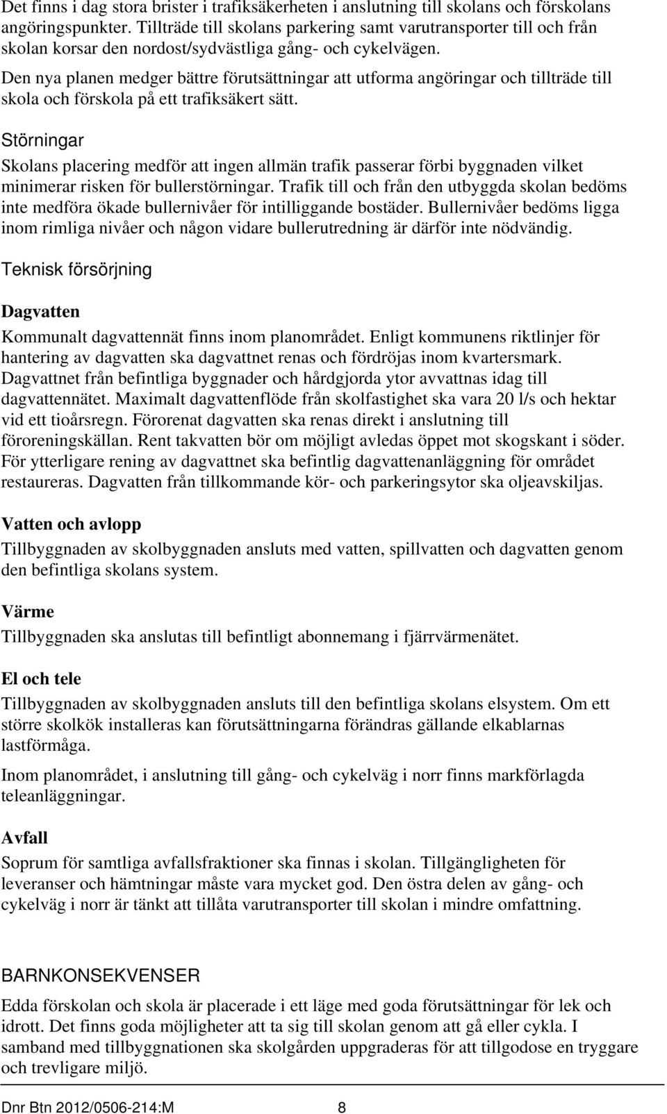 Den nya planen medger bättre förutsättningar att utforma angöringar och tillträde till skola och förskola på ett trafiksäkert sätt.