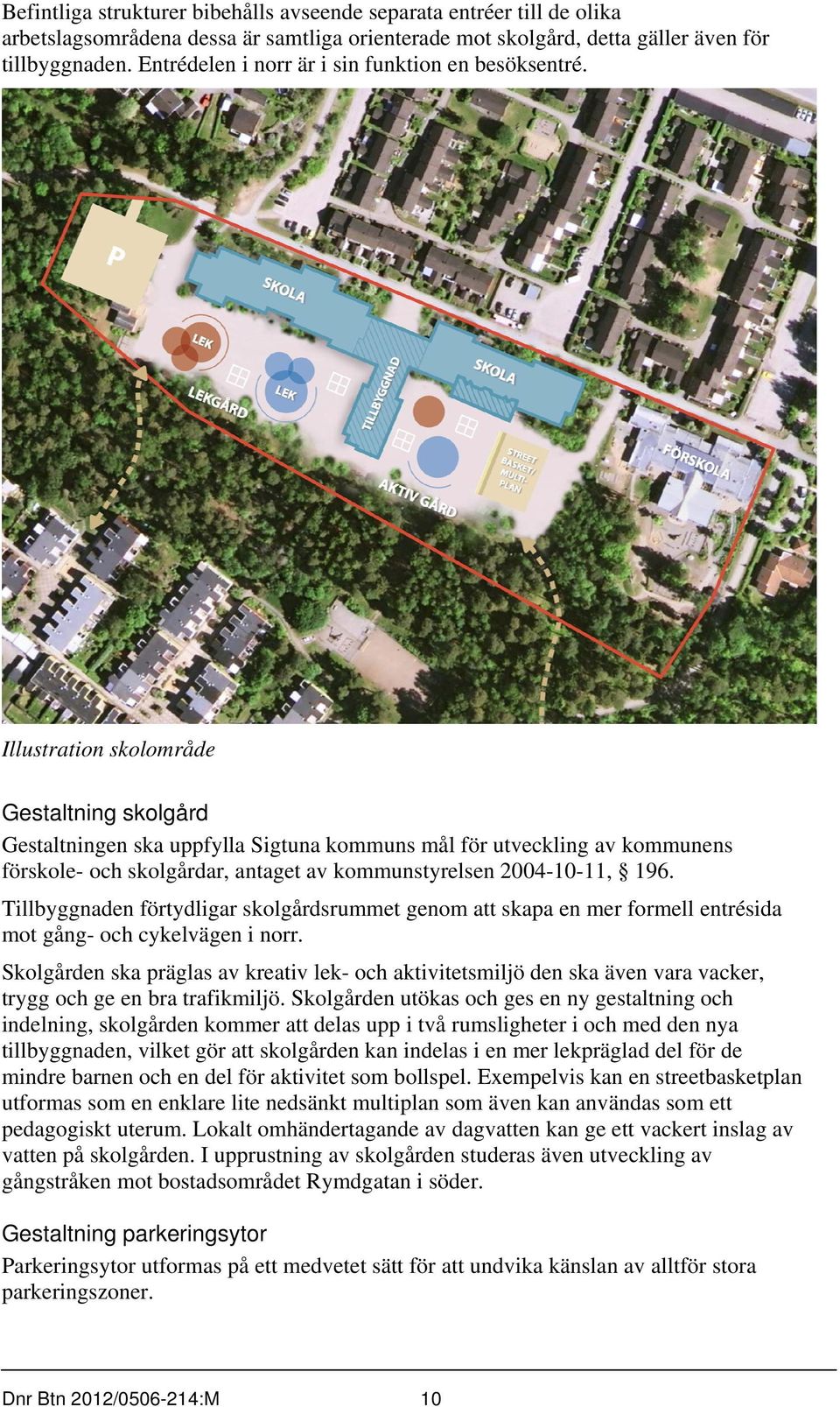 Illustration skolområde Gestaltning skolgård Gestaltningen ska uppfylla Sigtuna kommuns mål för utveckling av kommunens förskole- och skolgårdar, antaget av kommunstyrelsen 2004-10-11, 196.