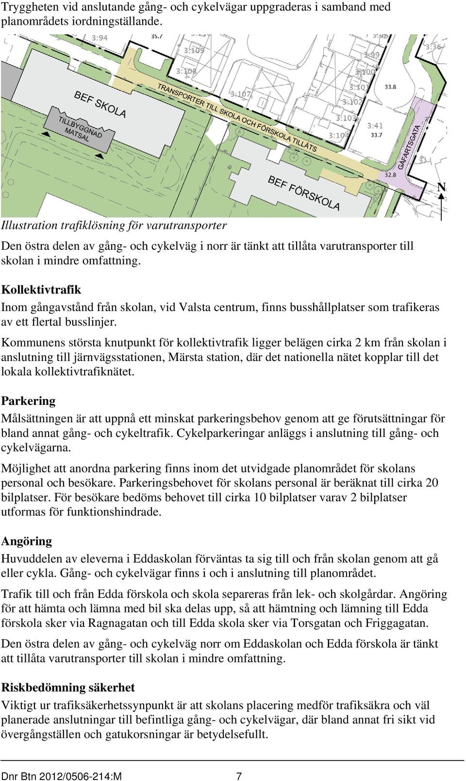 Kollektivtrafik Inom gångavstånd från skolan, vid Valsta centrum, finns busshållplatser som trafikeras av ett flertal busslinjer.