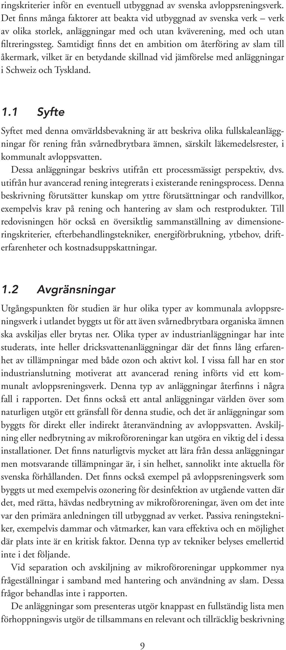 Samtidigt finns det en ambition om återföring av slam till åkermark, vilket är en betydande skillnad vid jämförelse med anläggningar i Schweiz och Tyskland. 1.