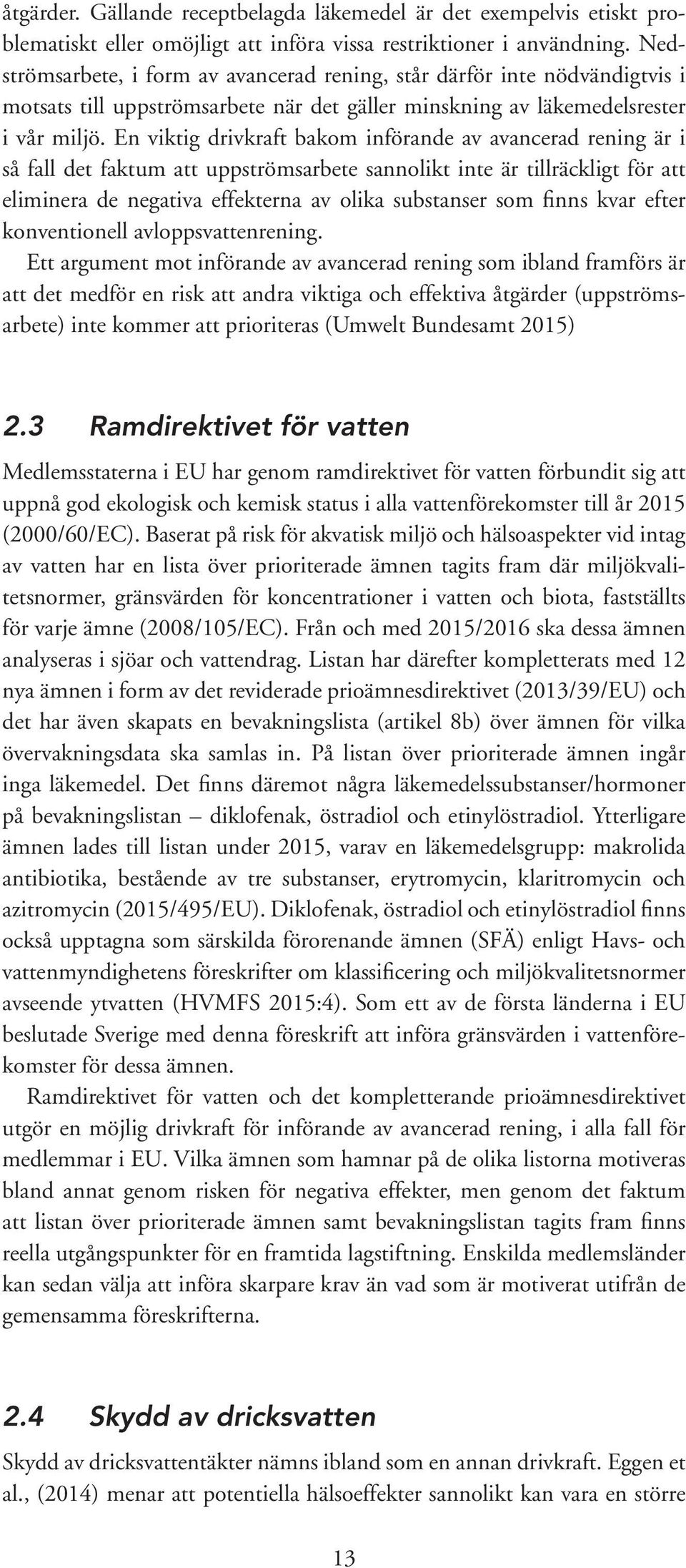 En viktig drivkraft bakom införande av avancerad rening är i så fall det faktum att uppströmsarbete sannolikt inte är tillräckligt för att eliminera de negativa effekterna av olika substanser som