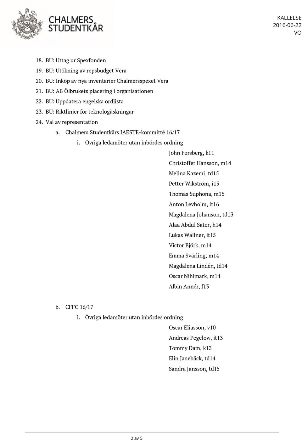 Övriga ledamöter utan inbördes ordning John Forsberg, k11 Christoffer Hansson, m14 Melina Kazemi, td15 Petter Wikström, i15 Thomas Suphona, m15 Anton Levholm, it16 Magdalena Johanson, td13 Alaa Abdul